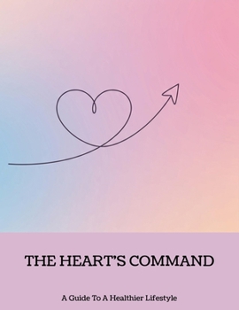Paperback The Heart'S Command: A Guide To A Healthier Lifestyle Book