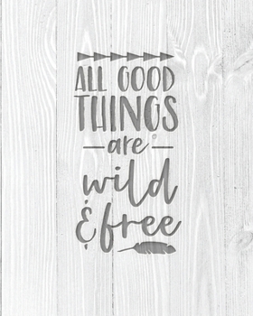 All Good Things Are Wild & Free: Family Camping Planner & Vacation Journal Adventure Notebook | Rustic BoHo Pyrography - Bleached Boards