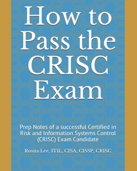 Paperback How to Pass the CRISC Exam: Prep Notes of a successful Certified in Risk and Information Systems Control (CRISC) Exam Candidate Book