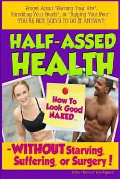 Paperback Half-Assed Health: How To Look Good Naked Without Starving, Suffering, or Surgery! Book