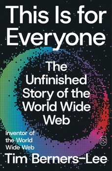 This Is for Everyone: The Unfinished Story of the World Wide Web