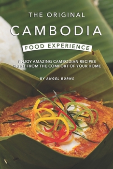 Paperback The Original Cambodia Food Experience: Enjoy Amazing Cambodian Recipes Right from The Comfort of Your Home Book