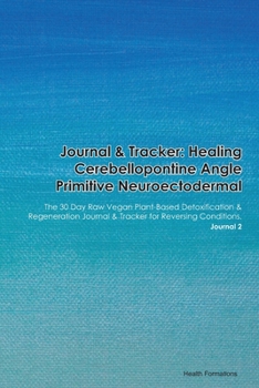 Paperback Journal & Tracker: Healing Cerebellopontine Angle Primitive Neuroectodermal: The 30 Day Raw Vegan Plant-Based Detoxification & Regenerati Book