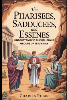 Paperback The Pharisees, Sadducees, and Essenes: Understanding the Religious Groups of Jesus' Day Book