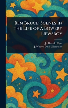 Hardcover Ben Bruce: Scenes in the Life of a Bowery Newsboy Book
