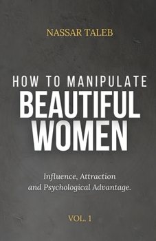 Paperback How To Manipulate Beautiful Women: Influence, Attraction and Psychological Advantage. Book