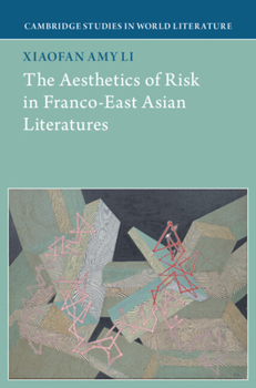 The Aesthetics of Risk in Franco-East Asian Literatures (Cambridge Studies in World Literature)