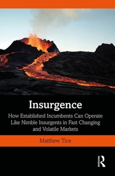 Hardcover Insurgence: How Established Incumbents Can Operate Like Nimble Insurgents in Fast Changing and Volatile Markets Book