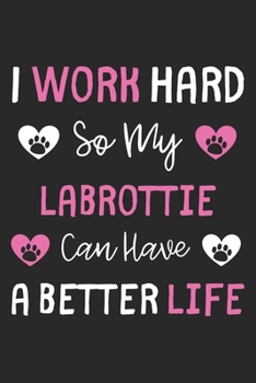 I Work Hard So My Labrottie Can Have A Better Life: Lined Journal, 120 Pages, 6 x 9, Labrottie Dog Gift Idea, Black Matte Finish (I Work Hard So My Labrottie Can Have A Better Life Journal)