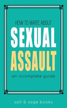 Paperback How to Write About Sexual Assault: An Incomplete Guide Book