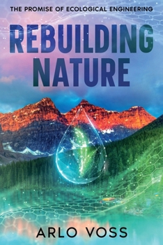 Paperback Rebuilding Nature: The Promise of Ecological Engineering Book
