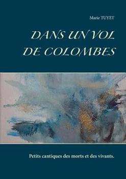 Paperback Dans un vol de colombes: Petits cantiques des morts et des vivants. [French] Book