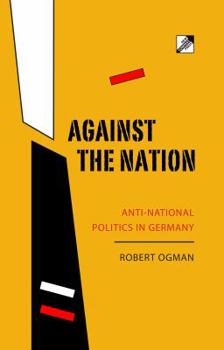 Paperback Against the Nation: Anti-National Politics in Germany Book