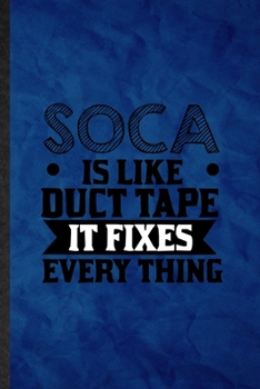 Soca Is Like Duct Tape It Fixes Every Thing: Funny Blank Lined Music Soloist Orchestra Notebook/ Journal, Graduation Appreciation Gratitude Thank You Souvenir Gag Gift, Fashionable Graphic 110 Pages