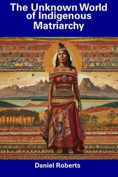 Paperback The Unknown World of Indigenous Matriarchy Book