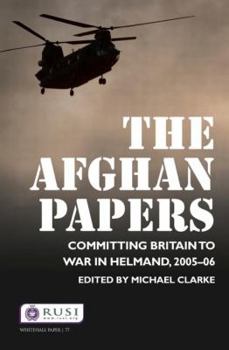 Paperback The Afghan Papers: Committing Britain to War in Helmand, 2005-06 Book