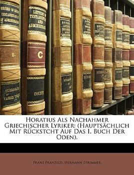 Paperback Horatius ALS Nachahmer Griechischer Lyriker: (Hauptsachlich Mit Ruckstcht Auf Das I. Buch Der Oden). [German] Book