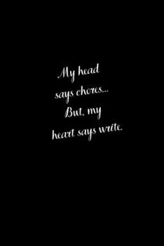 My head says chores... But, my heart says write.: Humor Quote Notebook/Journal/Diary (6 x 9) 120 Lined pages