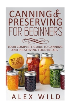 Paperback Canning And Preserving For Beginners: Your Complete Guide To Canning And Preserving Food In Jars Book