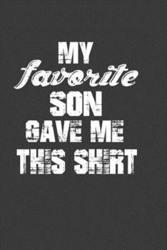 Paperback My Favorite Son Gave Me This Shirt: Perfect Father's Day Gift Notebook For Dad. Cute Cream Paper 6*9 Inch With 100 Pages Notebook For Writing Daily Ro Book