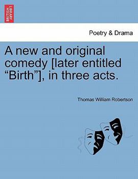 Paperback A New and Original Comedy [Later Entitled "Birth"], in Three Acts. Book