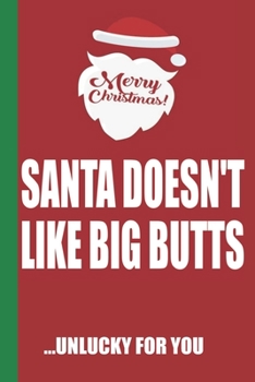 Merry Christmas Santa Doesn't Like Big Butts Unlucky For You: Funny Blank Lined Notebook | Blank Journal Great Gag Gift for Friends and Family | Better Than a Card | Perfect Stocking Stuffer