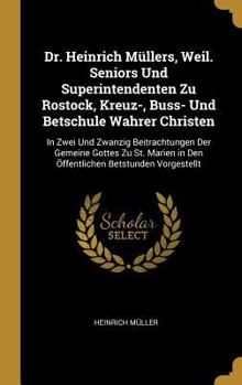 Hardcover Dr. Heinrich Müllers, Weil. Seniors Und Superintendenten Zu Rostock, Kreuz-, Buss- Und Betschule Wahrer Christen: In Zwei Und Zwanzig Beitrachtungen D [German] Book