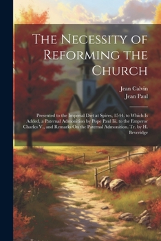 Paperback The Necessity of Reforming the Church: Presented to the Imperial Diet at Spires, 1544. to Which Is Added, a Paternal Admonition by Pope Paul Iii. to t Book