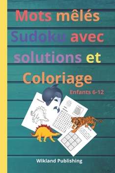 Paperback Mots mêlés Sudoku avec solutions et Coloriage: Cahier activités pour Filles-Garçons-Adolescents [French] Book