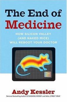 Hardcover The End of Medicine: How Silicon Valley (and Naked Mice) Will Reboot Your Doctor Book