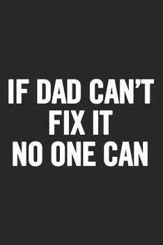 Paperback If Dad Can't Fix It No One Can: Awesome and original gag gift for men, dad. Perfect for Father's Day, Birthday, Retirement... Book