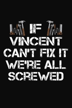 If Vincent Can't Fix It We're All Screwed: Personalized Handyman Notebook - Gift Journal for Vincent