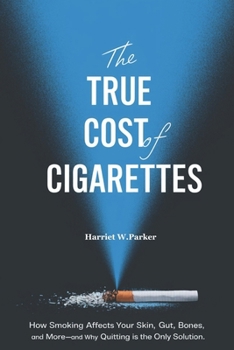 Paperback The True Cost of Cigarettes: How Smoking Affects Your Skin, Gut, Bones, and More_and Why Quitting is The Only Solution Book