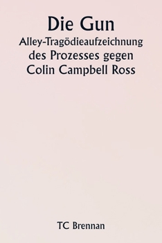 Die Gun Alley-Tragödieaufzeichnung des Prozesses gegen Colin Campbell Ross