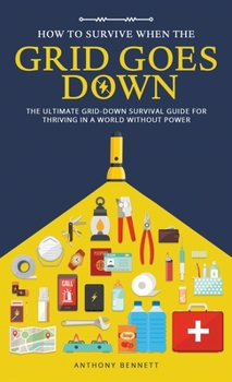 Hardcover How to Survive When the Grid Goes Down: The Ultimate Grid-Down Survival Guide For Thriving in a World Without Power Book