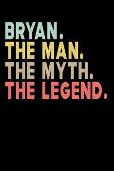 Paperback Bryan The Man The Myth The Legend: Personalized Notebook Journal, College Ruled, Lined, 6 x 9 inches, 100 Pages Personal Notebook, Composition Noteboo Book