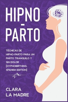 Paperback Hipno-Parto: T?cnicas de hipno-parto para un parto tranquilo y sin dolor [Hypnobirthing, Spanish Edition] [Spanish] Book