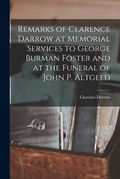Paperback Remarks of Clarence Darrow at Memorial Services to George Burman Foster and at the Funeral of John P. Altgeld Book