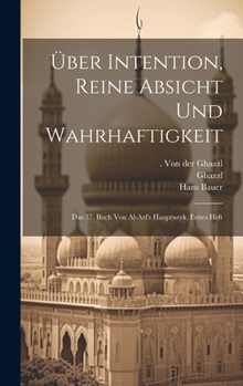 Hardcover Über Intention, reine Absicht und Wahrhaftigkeit; das 37. Buch von al-azl's Hauptwerk, Erstes Heft [German] Book