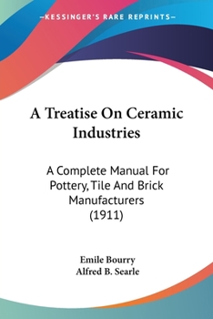 Paperback A Treatise On Ceramic Industries: A Complete Manual For Pottery, Tile And Brick Manufacturers (1911) Book