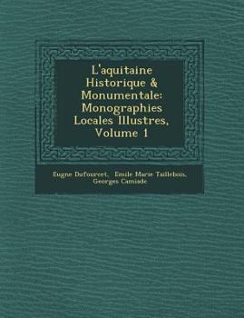 Paperback L'Aquitaine Historique & Monumentale: Monographies Locales Illustr Es, Volume 1 [French] Book