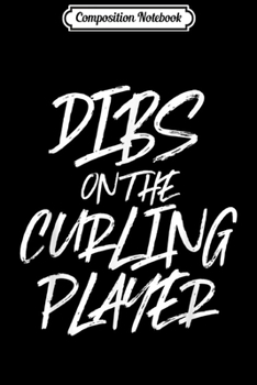 Composition Notebook: Dibs On The Curling Player Funny Gift Sport  Journal/Notebook Blank Lined Ruled 6x9 100 Pages