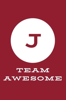 J Team Awesome: An Inspirational Blank Lined Journal Notebook Gift with Initial Letter - A Motivational Gift for Team Members, Employees, Coworkers, College Societies, Community and Clubs