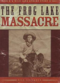 Paperback The Frog Lake Massacre: A Wild Jack Strong Story Book