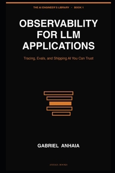Observability for LLM Applications: Tracing, Evals, and Shipping AI You Can Trust (The AI Engineer’s Library)