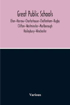 Great Public Schools: Eton--Harrow--Charterhouse--Cheltenham--Rugby--Clifton--Westminster--Marlborou