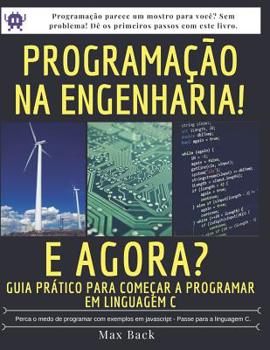 Paperback Programação na Engenharia! E agora?: Guia prático para começar a programar em Linguagem C [Portuguese] Book