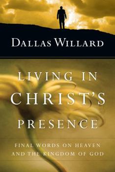 Hardcover Living in Christ's Presence: Final Words on Heaven and the Kingdom of God Book