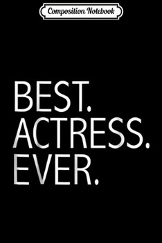 Composition Notebook: Best Actress Ever Funny Actor Theater Performing Art Journal/Notebook Blank Lined Ruled 6x9 100 Pages