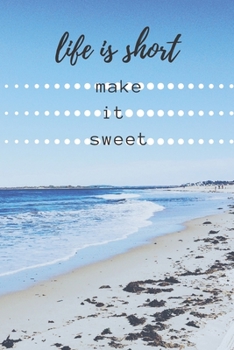 life is short make it sweet: Motivational Notebook, Journal, Diary (110 Pages, Blank, 6 x 9)